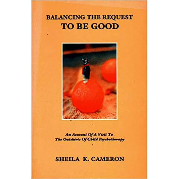 Balancing the Request To Be Good : A Visit to the Outskirts of Child Psychotherapy (Hardcover)