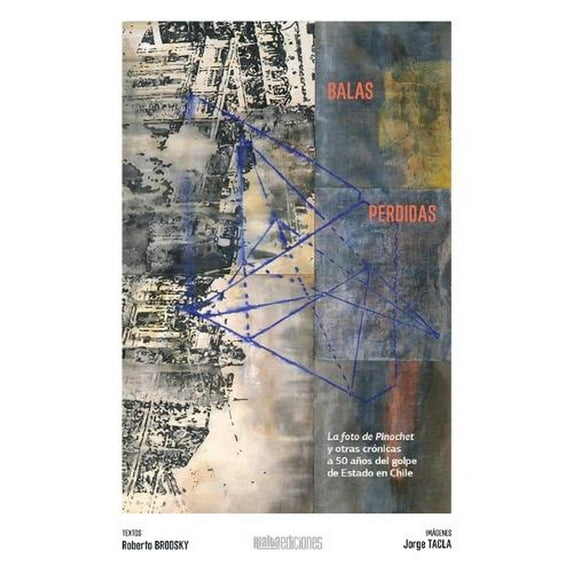 Balas perdidas: La foto de Pinochet y otras crónicas a 50 años del golpe de Estado en Chile (Paperback)