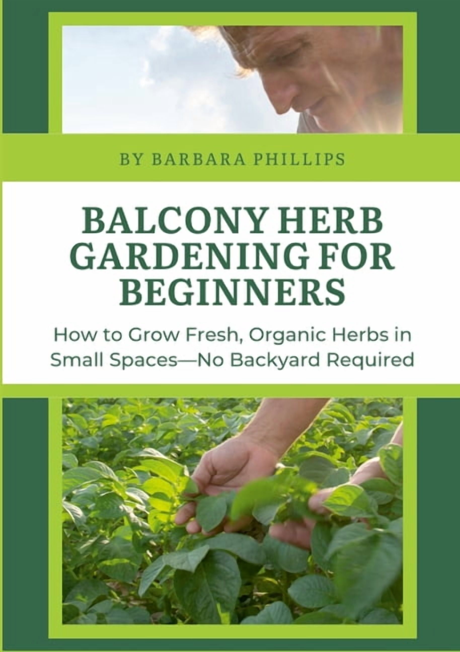 Balcony Herb Gardening for Beginners: How to Grow Fresh, Organic Herbs in Small Spaces-No Backyard Required, (Paperback)