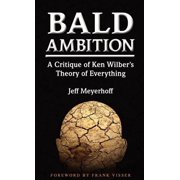 Bald Ambition A Critique of Ken Wilbers Theory of Everything, Hardcover