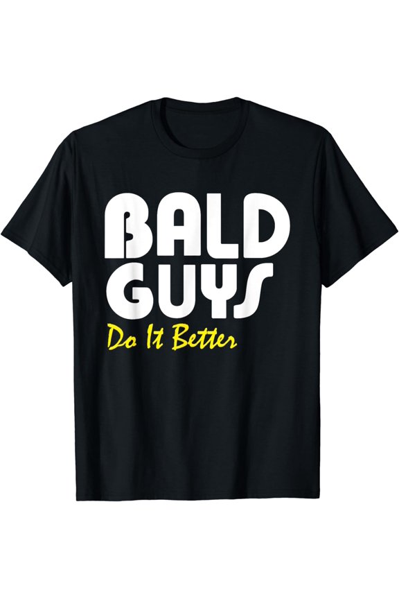 Bald Guys Do It Better Funny Quote Gift T-Shirt