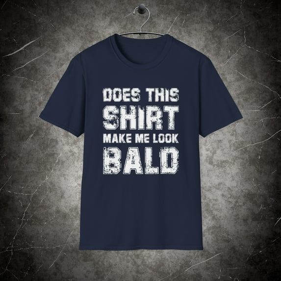 Bald man t-shirt, Does this Shirt Make me Look BALD t-shirt, Funny Dad gift