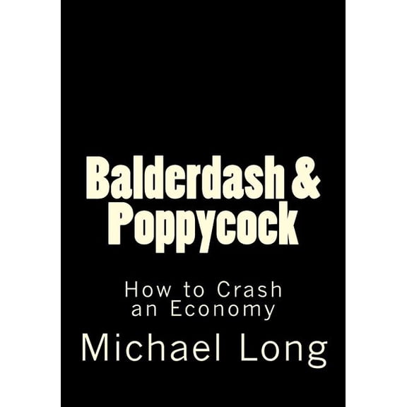 Balderdash & Poppycock: How to Crash an Economy (Paperback)