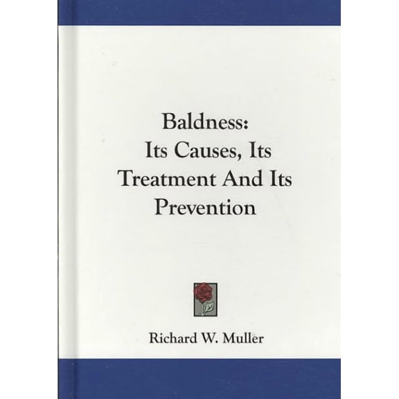 Baldness : Its Causes, Its Treatment And Its Prevention (Hardcover)
