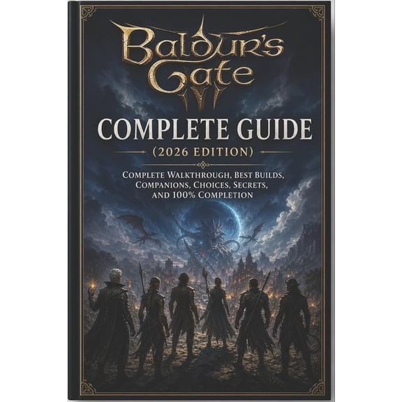 Baldur's Gate 3 Complete Guide (2026 Edition): Complete Walkthrough, Best Builds, Companions, Choices, Secrets, and 100%, (Paperback)