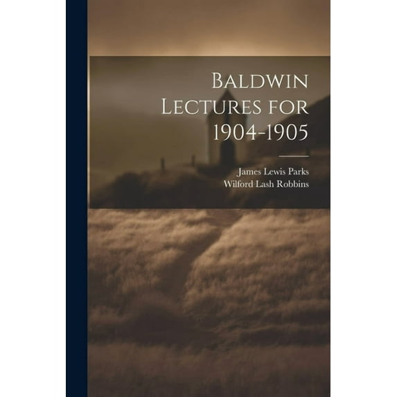 Baldwin Lectures for 1904-1905 (Paperback)