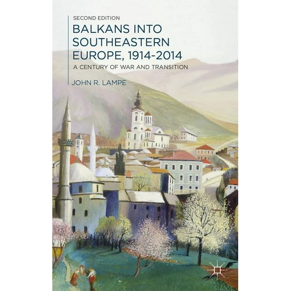 Balkans Into Southeastern Europe, 1914-2014 : A Century of War and Transition (Edition 2) (Hardcover)