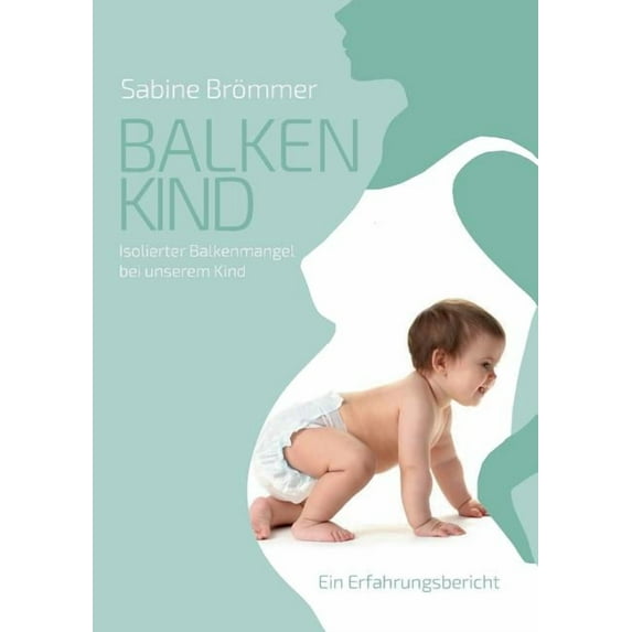 Balkenkind: Isolierter Balkenmangel bei unserem Kind. Ein Erfahrungsbericht, (Paperback)