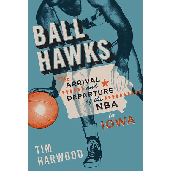 Ball Hawks : The Arrival and Departure of the NBA in Iowa (Paperback)