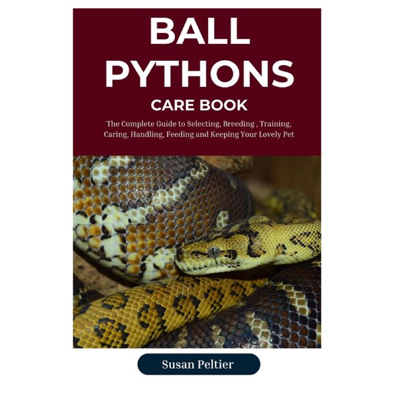 Ball Python Care Book: The Complete Guide to Selecting, Breeding, Training, Caring, Handling, Feeding and Keeping Your Scaly Companion (Paperback)