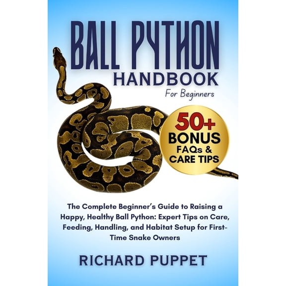 Ball Python Handbook for Beginners: The Complete Beginner's Guide to Raising a Happy, Healthy Ball Python: Expert T, (Paperback)