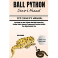 thumbnail image 1 of Ball Python Owner's Manual: Everything You Need To Know About Ball Pythons Care, Feeding, Habitat, Housing, Temperament,, (Paperback), 1 of 1