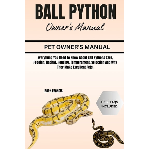 Ball Python Owner's Manual: Everything You Need To Know About Ball Pythons Care, Feeding, Habitat, Housing, Tempera, (Paperback)