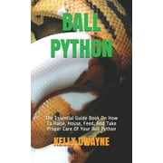 Ball Python The Essential Guide Book On How To Raise, House, Feed, And Take Proper Care Of Your Ball Python Paperback