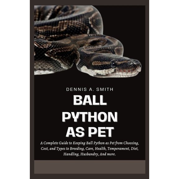 Ball Python as Pet: A Complete Guide to Keeping Ball Python as Pet from Choosing, Cost, and Types to Breeding, Care, Hea, (Paperback)