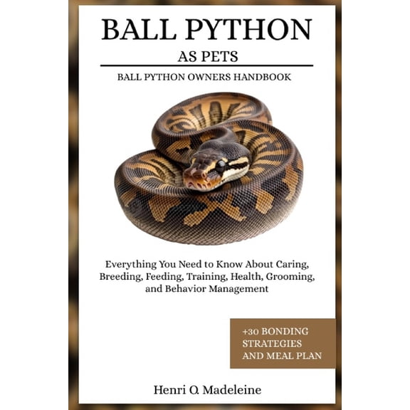 Ball Python as Pets - Ball Python Owners Handbook: Everything You Need to Know About Caring, Breeding, Feeding, Training, (Paperback)