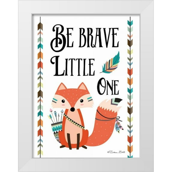 Ball, Susan 12x14 White Modern Wood Framed Museum Art Print Titled - Be Brave Little One