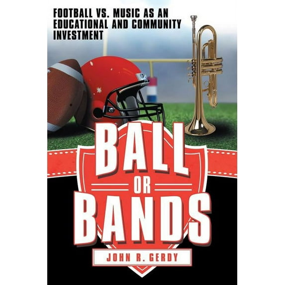 Ball or Bands: Football vs. Music as an Educational and Community Investment, (Paperback)