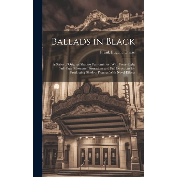 Ballads in Black: A Series of Original Shadow Pantomimes: With Forty-Eight Full-Page Silhouette Illustrations and Full Directions for Producting Shadow Pictures With Novel Effects (Hardcover)
