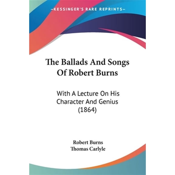 Ballads and Songs of Robert Burns : With a Lecture on His Character and Genius