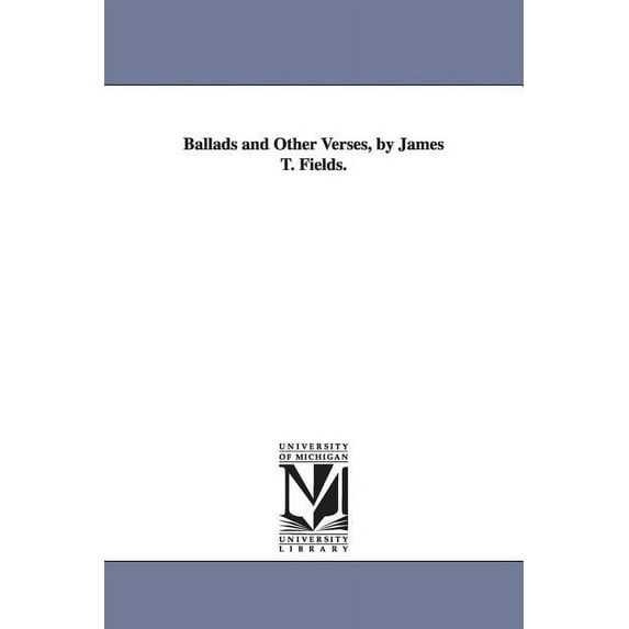 Ballads and Other Verses, by James T. Fields., (Paperback)