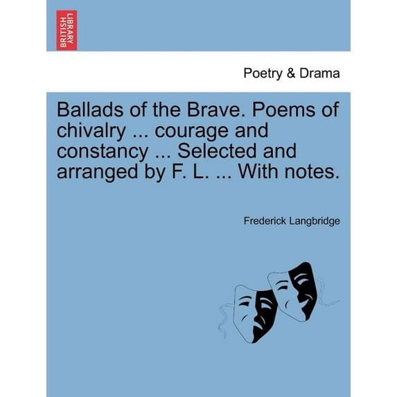 Ballads of the Brave. Poems of Chivalry ... Courage and Constancy ... Selected and Arranged by F. L. ... with Notes.