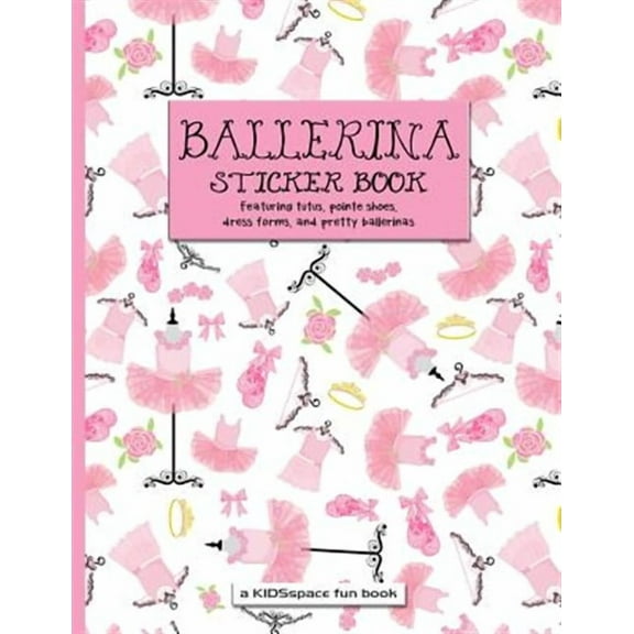 Ballerina Sticker Book (A KIDSspace Fun Book): Featuring Tutus, Pointe Shoes, Dress Forms, and Pretty Ballerinas (Paperback)