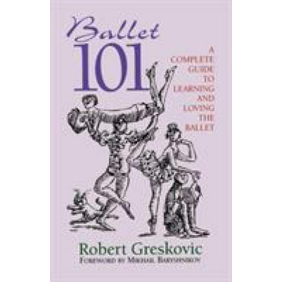 Pre-Owned Ballet 101: A Complete Guide to Learning and Loving the Ballet (Paperback) 0879103256 9780879103255