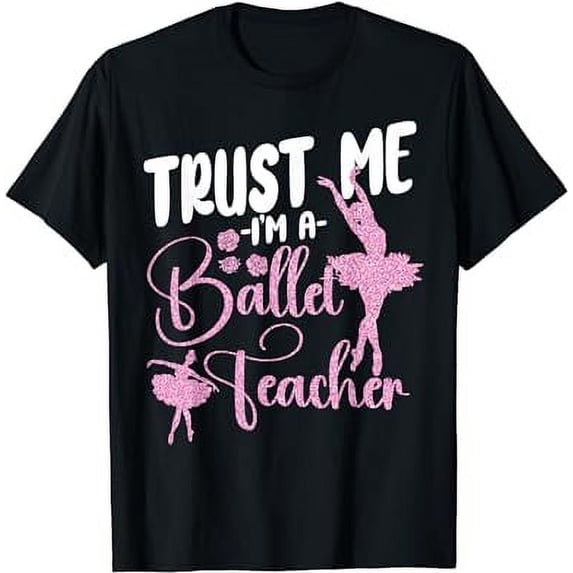 Ballet Dancer Dance Girl Ballerina Ballet Teacher Trust Me T-Shirt