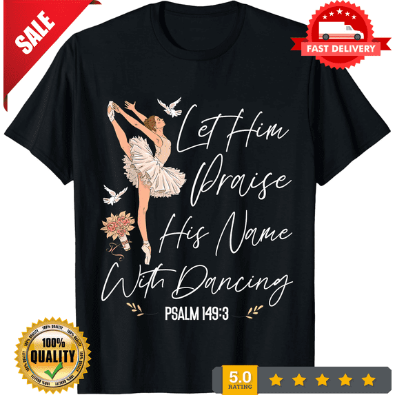 Ballet Dancer Dance Girl Ballerina Faith Christian Let Him Dance T Shirt, ULTRA LIMITED-TH70496