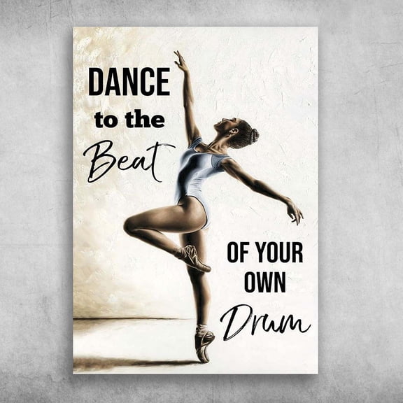 Ballet Dancer, Dancing Girl - Dance To The Beat, Of Your Own Drum 11 x 17 Inch Poster