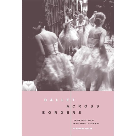 Ballet across Borders: Career and Culture in the World of Dancers, (Hardcover)