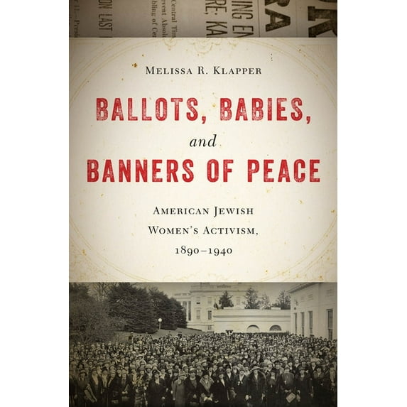 Ballots, Babies, and Banners of Peace: American Jewish Womenas Activism, 1890-1940, (Paperback)