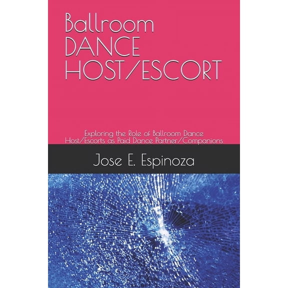 Ballroom DANCE HOST/ESCORT: Exploring the Role of Ballroom Dance Host/Escorts as Paid Dance Partner/Companions, (Paperback)
