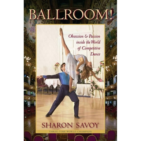 Ballroom!: Obsession and Passion Inside the World of Competitive Dance, (Paperback)