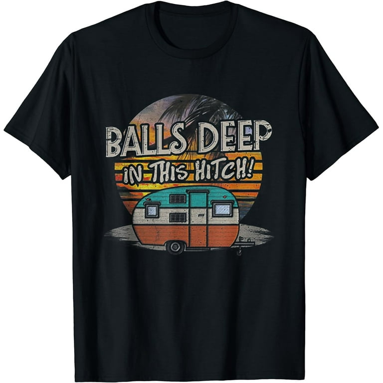 Balls Deep In This Hitch Funny Shirt Balls Deep In This Hitch Funny Shirt
