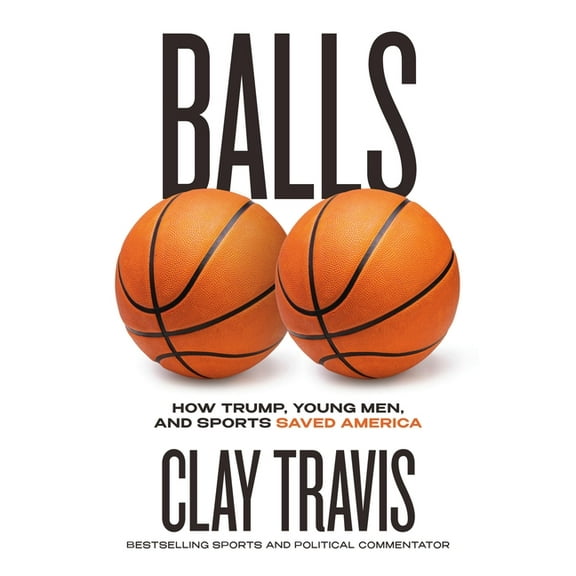 Balls: How Trump, Young Men, and Sports Saved America, (Hardcover)