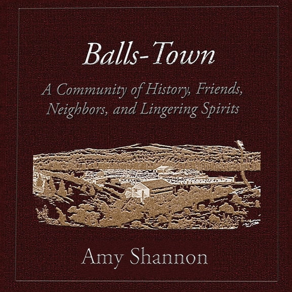 Balls-Town: A Step Back in Time Balls-Town: A Community of History, Friends, Neighbors, and Lingering Spirits., Book 1, (Paperback)