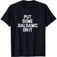 thumbnail image 1 of Balsamic Vinegar Lover Put Some Balsamic On It T-Shirt, 1 of 4