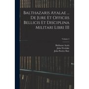 Balthazaris Ayalae ... De Jure et Officiis Bellicis et Disciplina Militari Libri III; Volume 2, Paperback