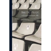 Baltic Pilot The Baltic Sea From Falsterbo Point and Cape Arkona to the Entrances of the Gulfs of Finland and Bothnia, Hardcover