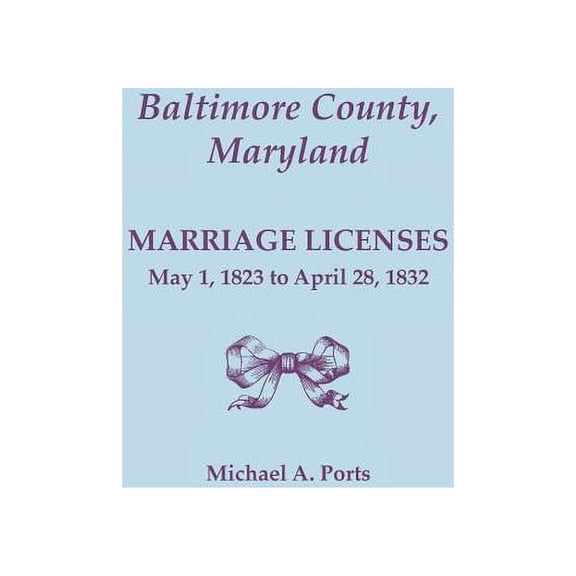 Baltimore County, Maryland, Marriage Licenses: May 1, 1823 to April 28, 1832 (Paperback)