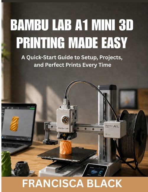 Bambu Lab A1 Mini 3D Printing Made Easy: A Quick-Start Guide to Setup ...