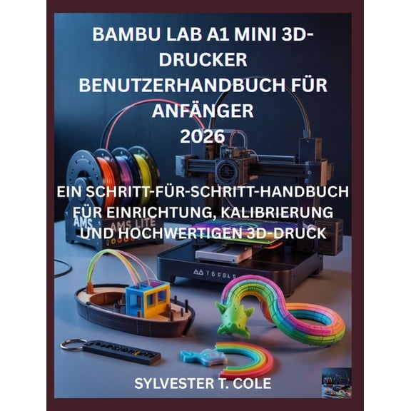 Bambu Lab A1 Mini 3d-Drucker Benutzerhandbuch Fr Anfnger: Ein Schritt-Fr-Schritt-Handbuch Fr Einrichtung, Kalibrieru, (Paperback)