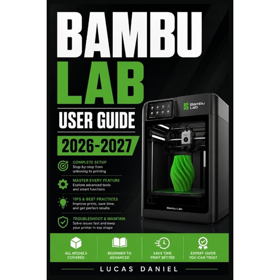 Bambu Lab User Guide 2026-2027: A Beginner-Friendly Handbook to Get Printing with Confidence, (Paperback)