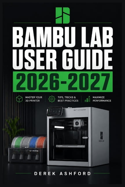 Bambu Lab User Guide 2026-2027: A COMPREHENSIVE Step-by-Step PROCESS for NOVICE and Professionals, (Paperback)