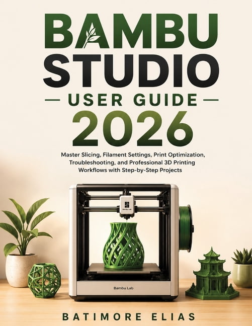 Bambu Studio User Guide 2026: Master Slicing, Filament Settings, Print Optimization, Troubleshooting, and Professional 3, (Paperback)