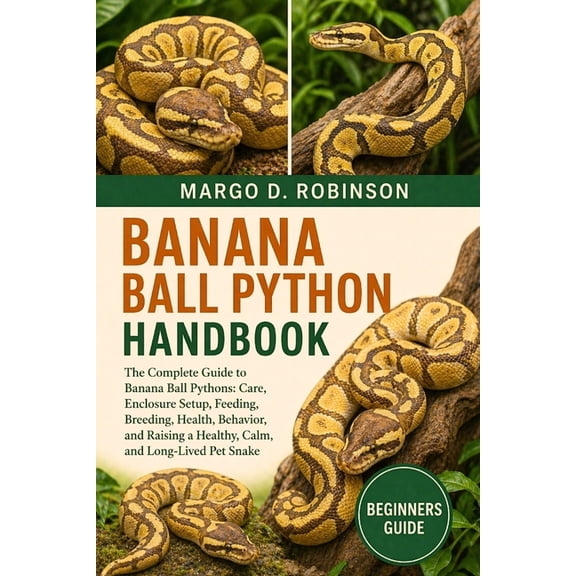 Banana Ball Python Handbook: The Complete Guide to Banana Ball Pythons: Care, Enclosure Setup, Feeding, Breeding, Health, (Paperback)