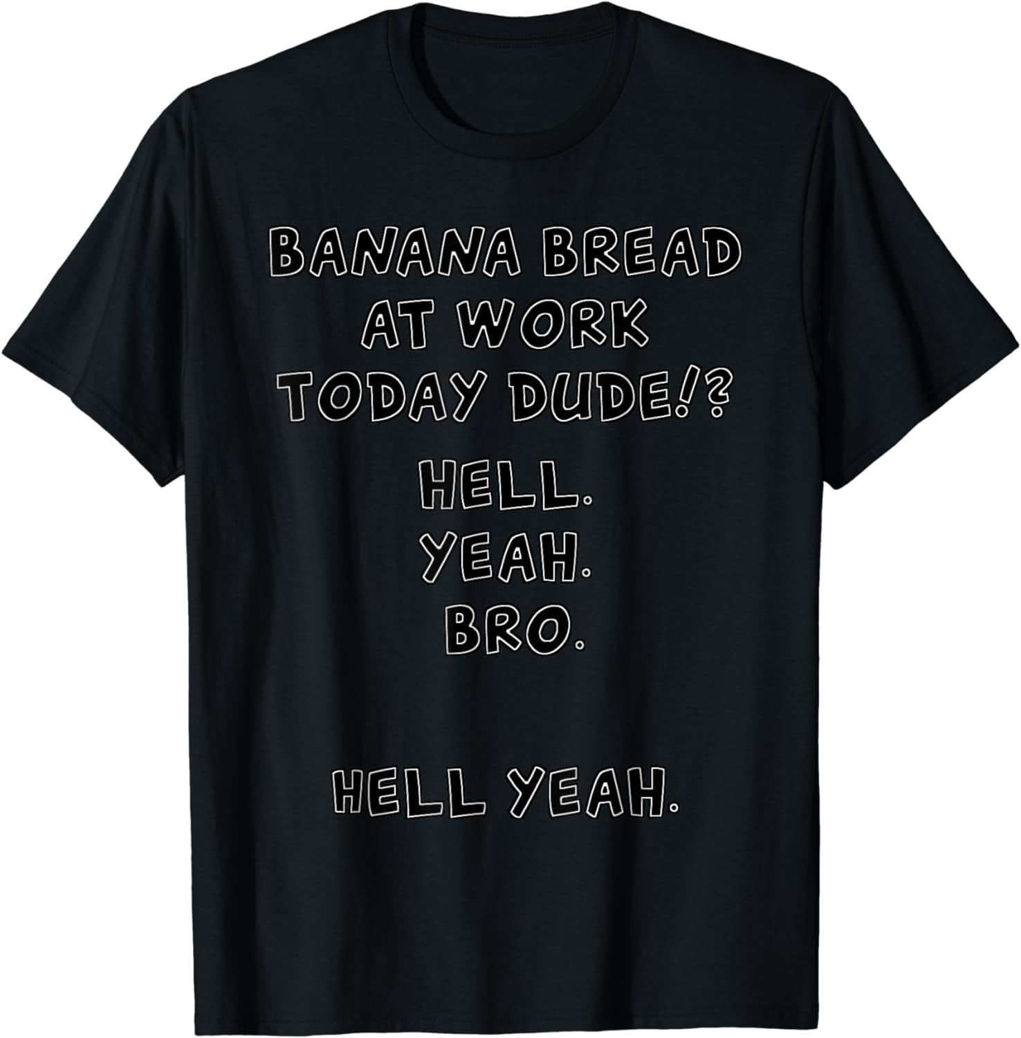 Banana Bread at Work Dude? Hell Yeah! Funny Meme Tee T-Shirt Graphic ...