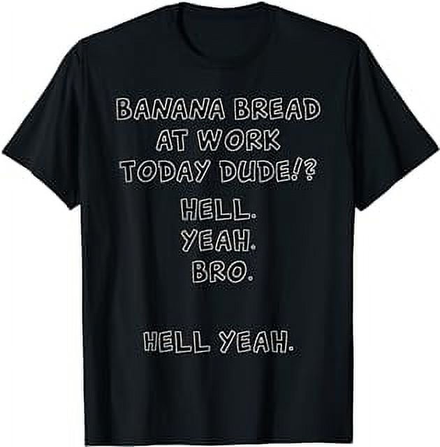 Banana Bread at Work Dude? Hell Yeah! Funny Meme Tee TShirt